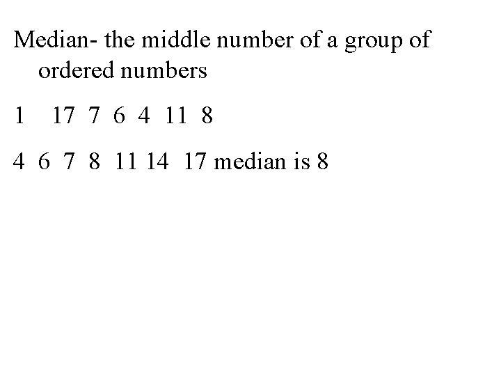 Median- the middle number of a group of ordered numbers 1 17 7 6 Median- the middle number of a group of ordered numbers 1 17 7 6