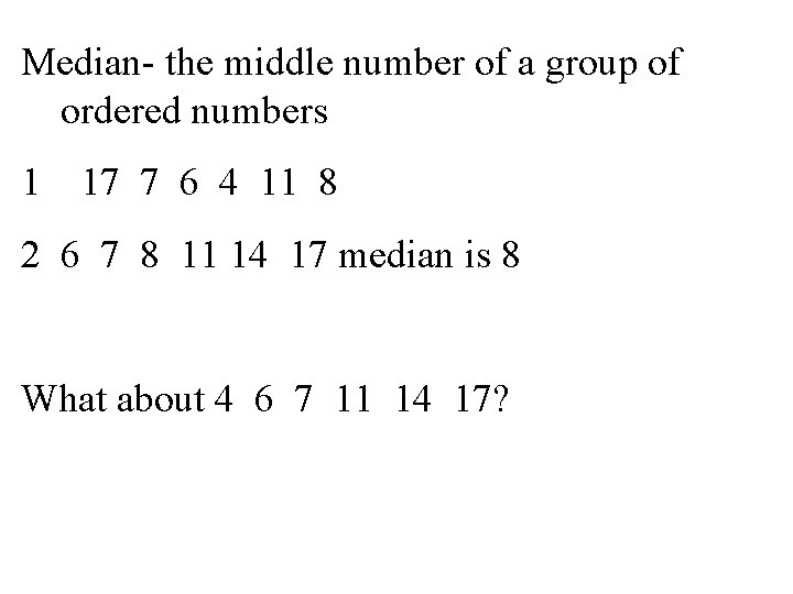 Median- the middle number of a group of ordered numbers 1 17 7 6 Median- the middle number of a group of ordered numbers 1 17 7 6