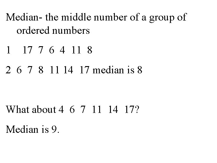Median- the middle number of a group of ordered numbers 1 17 7 6 Median- the middle number of a group of ordered numbers 1 17 7 6