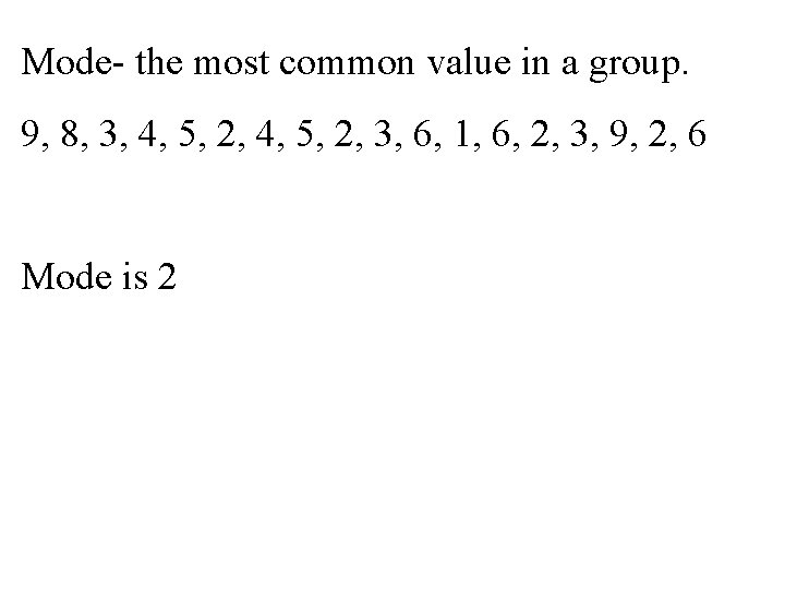 Mode- the most common value in a group. 9, 8, 3, 4, 5, 2, Mode- the most common value in a group. 9, 8, 3, 4, 5, 2,
