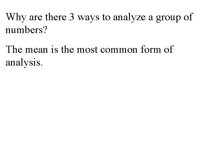 Why are there 3 ways to analyze a group of numbers? The mean is Why are there 3 ways to analyze a group of numbers? The mean is