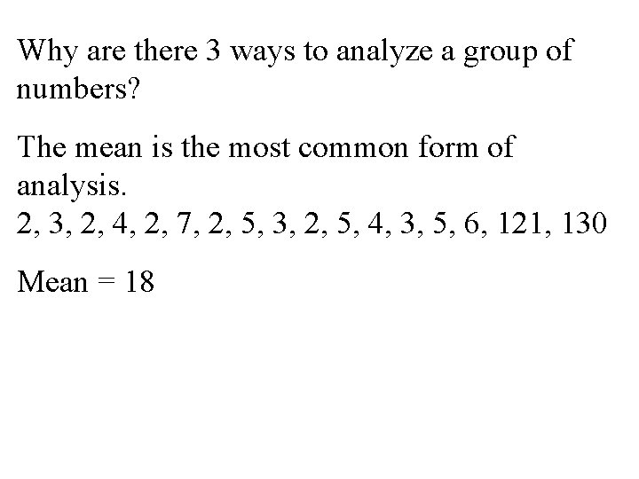 Why are there 3 ways to analyze a group of numbers? The mean is Why are there 3 ways to analyze a group of numbers? The mean is