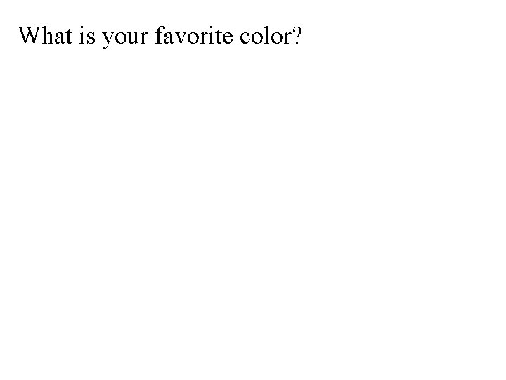 What is your favorite color? What is your favorite color?