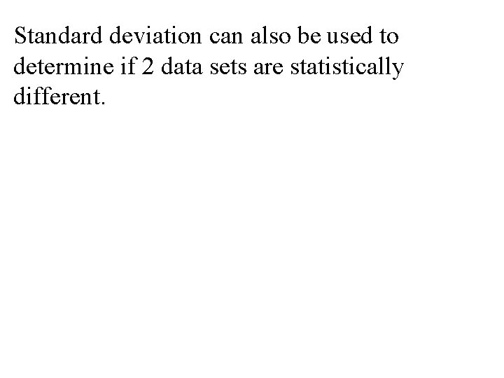 Standard deviation can also be used to determine if 2 data sets are statistically Standard deviation can also be used to determine if 2 data sets are statistically