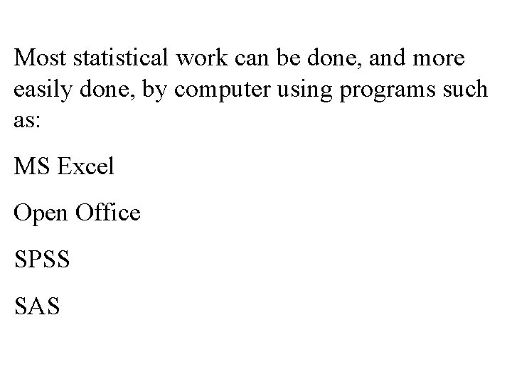 Most statistical work can be done, and more easily done, by computer using programs Most statistical work can be done, and more easily done, by computer using programs
