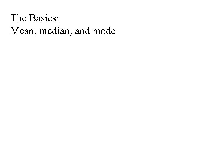The Basics: Mean, median, and mode The Basics: Mean, median, and mode