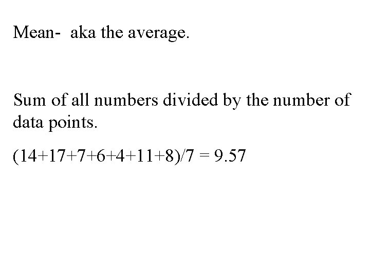 Mean- aka the average. Sum of all numbers divided by the number of data Mean- aka the average. Sum of all numbers divided by the number of data