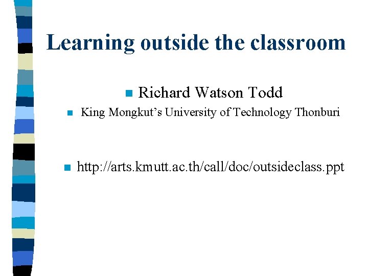 Learning outside the classroom n n n Richard Watson Todd King Mongkut’s University of