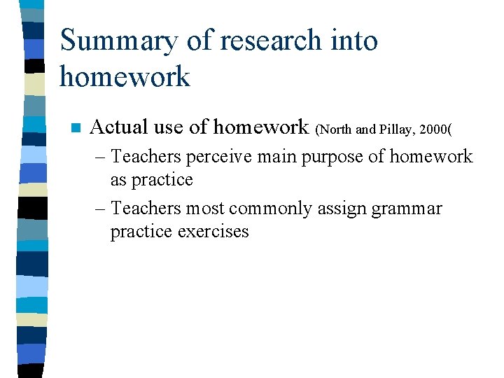Summary of research into homework n Actual use of homework (North and Pillay, 2000(