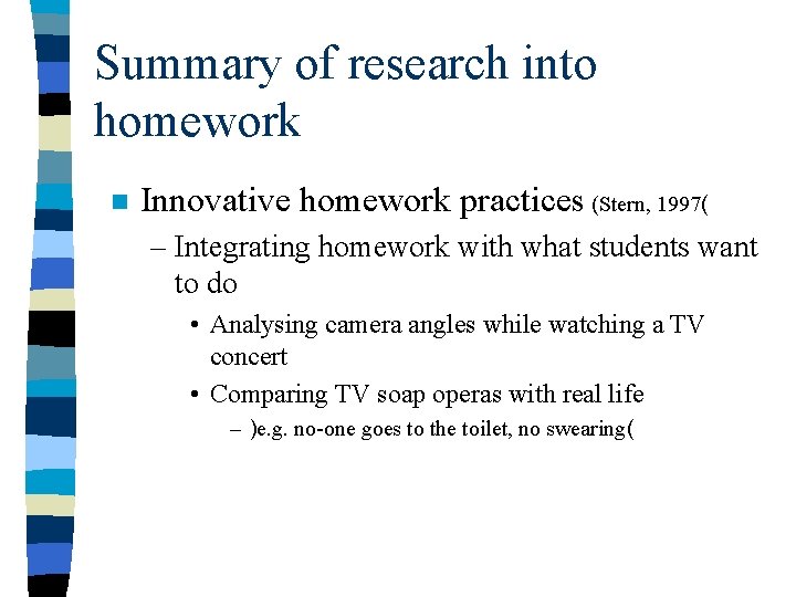 Summary of research into homework n Innovative homework practices (Stern, 1997( – Integrating homework