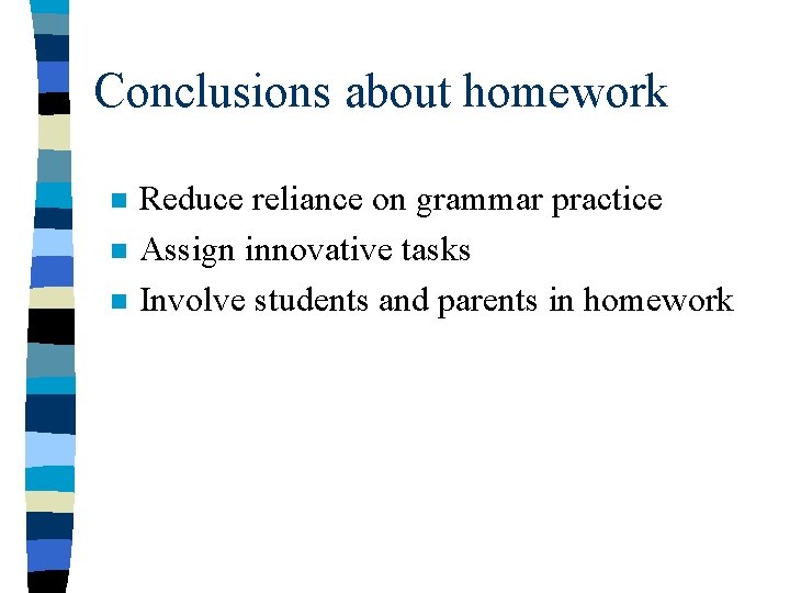 Conclusions about homework n n n Reduce reliance on grammar practice Assign innovative tasks