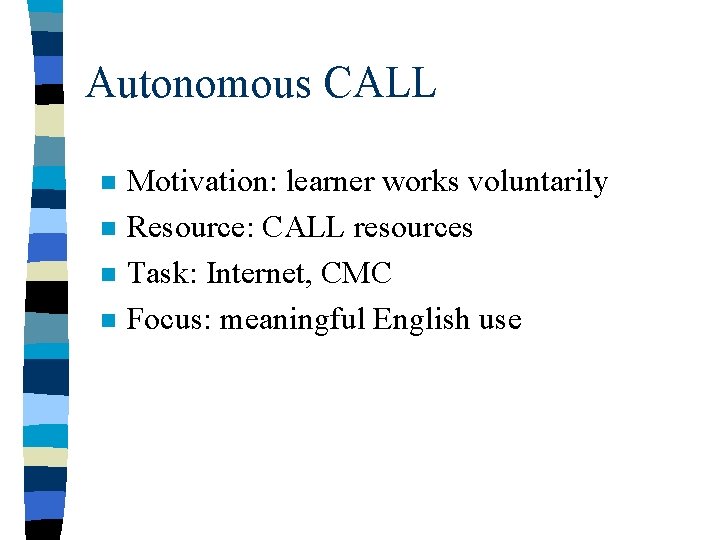 Autonomous CALL n n Motivation: learner works voluntarily Resource: CALL resources Task: Internet, CMC