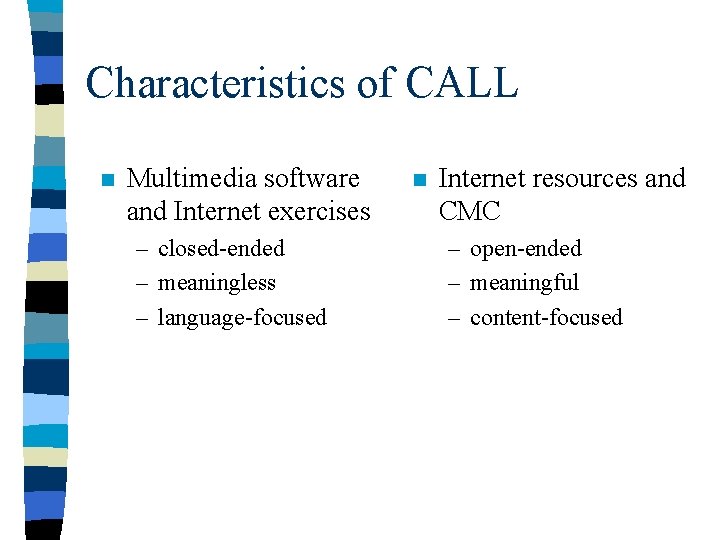 Characteristics of CALL n Multimedia software and Internet exercises – closed-ended – meaningless –