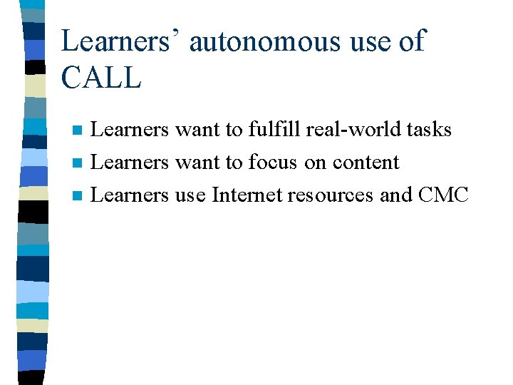 Learners’ autonomous use of CALL n n n Learners want to fulfill real-world tasks