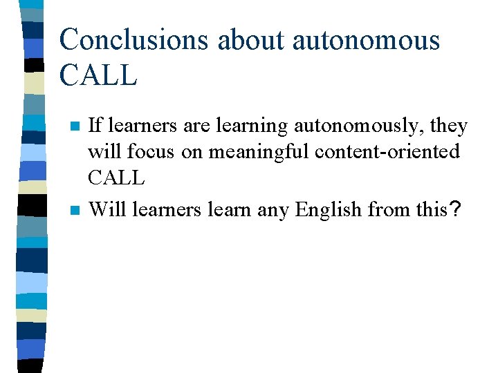 Conclusions about autonomous CALL n n If learners are learning autonomously, they will focus