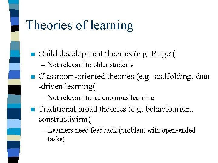 Theories of learning n Child development theories (e. g. Piaget( – Not relevant to