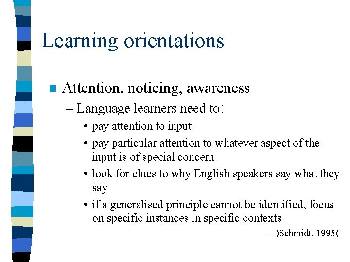 Learning orientations n Attention, noticing, awareness – Language learners need to: • pay attention