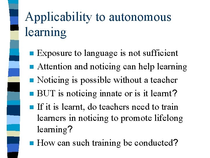 Applicability to autonomous learning n n n Exposure to language is not sufficient Attention