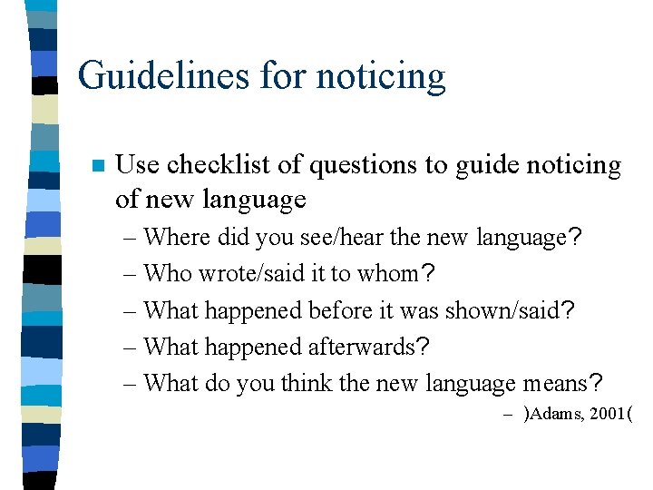 Guidelines for noticing n Use checklist of questions to guide noticing of new language