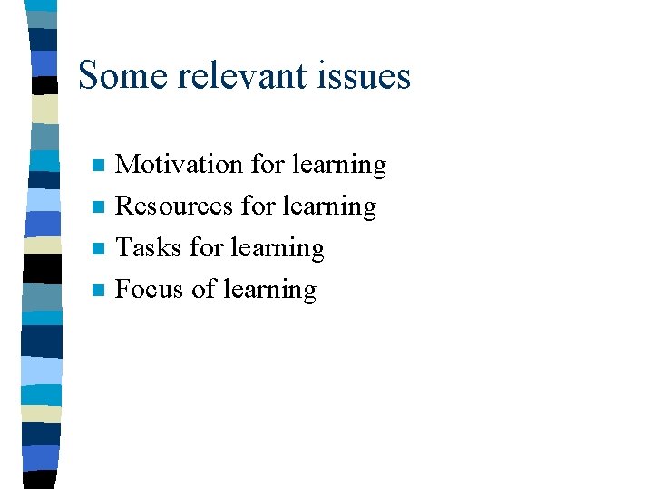 Some relevant issues n n Motivation for learning Resources for learning Tasks for learning