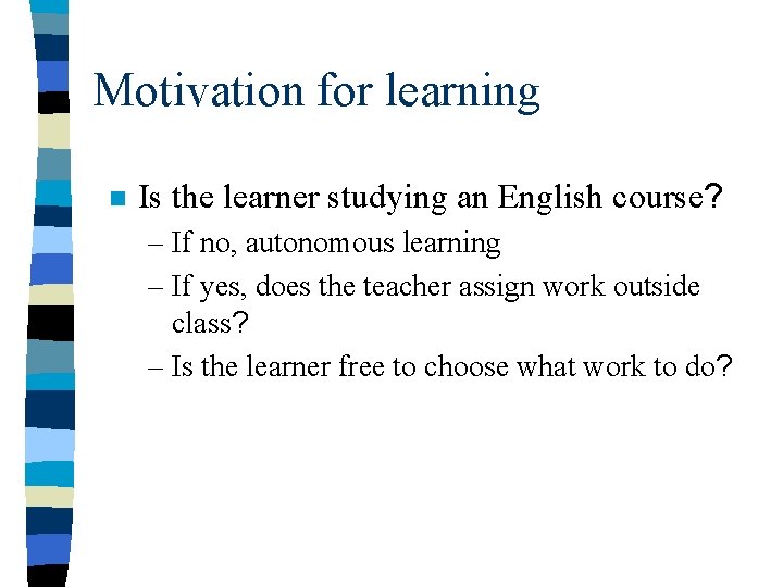 Motivation for learning n Is the learner studying an English course? – If no,