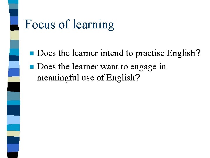 Focus of learning n n Does the learner intend to practise English? Does the