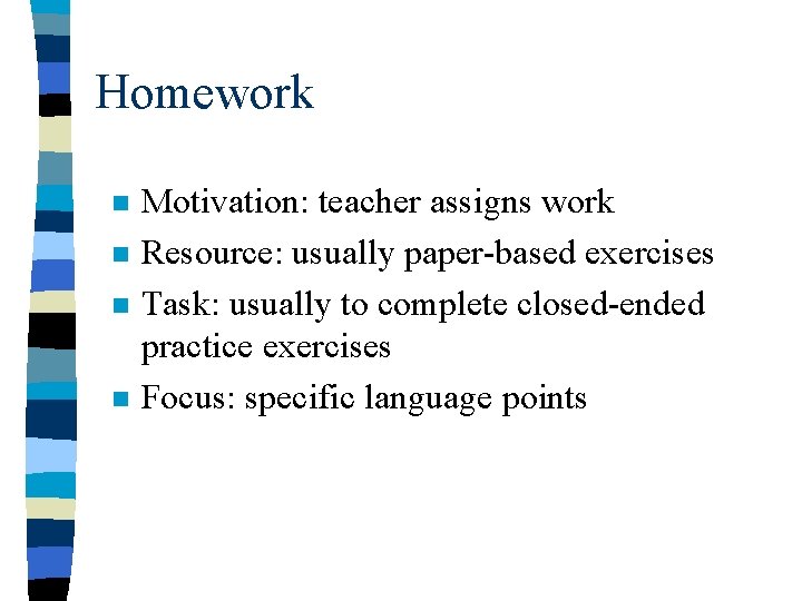 Homework n n Motivation: teacher assigns work Resource: usually paper-based exercises Task: usually to