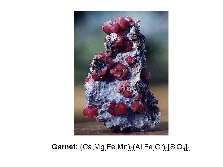 Garnet: (Ca, Mg, Fe, Mn)3(Al, Fe, Cr)3[Si. O 4]3 