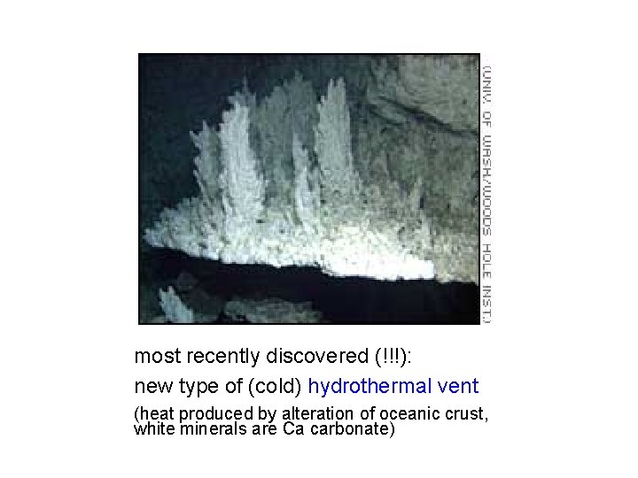 most recently discovered (!!!): new type of (cold) hydrothermal vent (heat produced by alteration