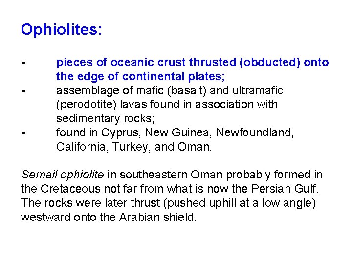 Ophiolites: - pieces of oceanic crust thrusted (obducted) onto the edge of continental plates;