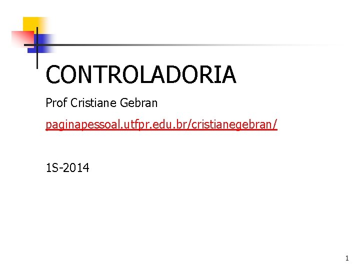 CONTROLADORIA Prof Cristiane Gebran paginapessoal. utfpr. edu. br/cristianegebran/ 1 S-2014 1 