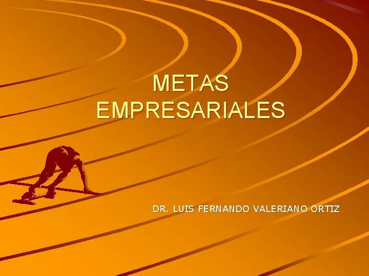 METAS EMPRESARIALES DR. LUIS FERNANDO VALERIANO ORTIZ 