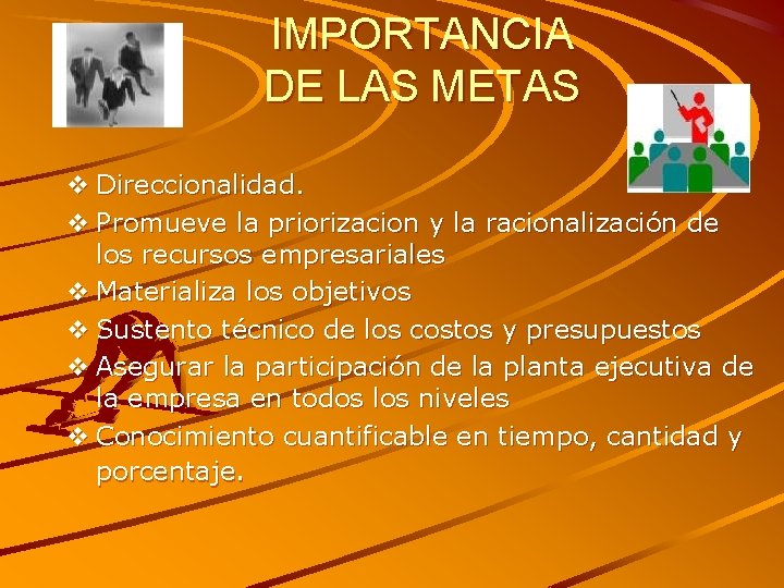 IMPORTANCIA DE LAS METAS v Direccionalidad. v Promueve la priorizacion y la racionalización de