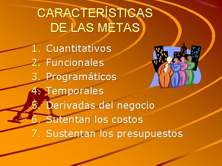 CARACTERÍSTICAS DE LAS METAS 1. 2. 3. 4. 5. 6. 7. Cuantitativos Funcionales Programáticos