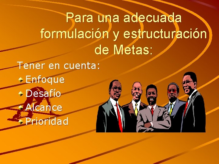 Para una adecuada formulación y estructuración de Metas: Tener en cuenta: Enfoque Desafío Alcance