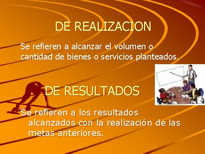 DE REALIZACION Se refieren a alcanzar el volumen o cantidad de bienes o servicios