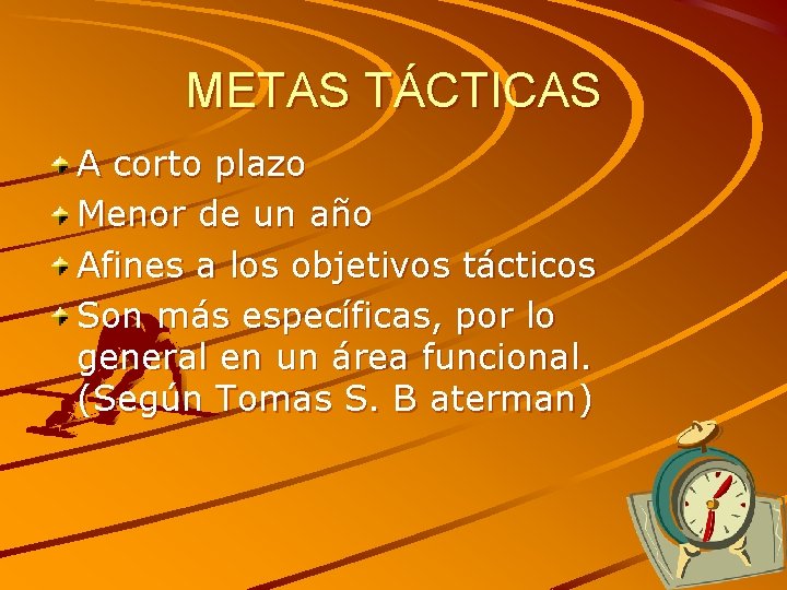 METAS TÁCTICAS A corto plazo Menor de un año Afines a los objetivos tácticos