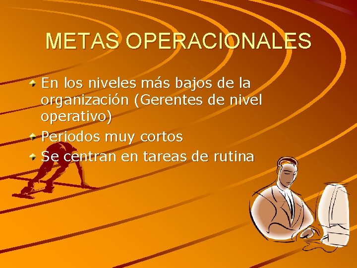 METAS OPERACIONALES En los niveles más bajos de la organización (Gerentes de nivel operativo)