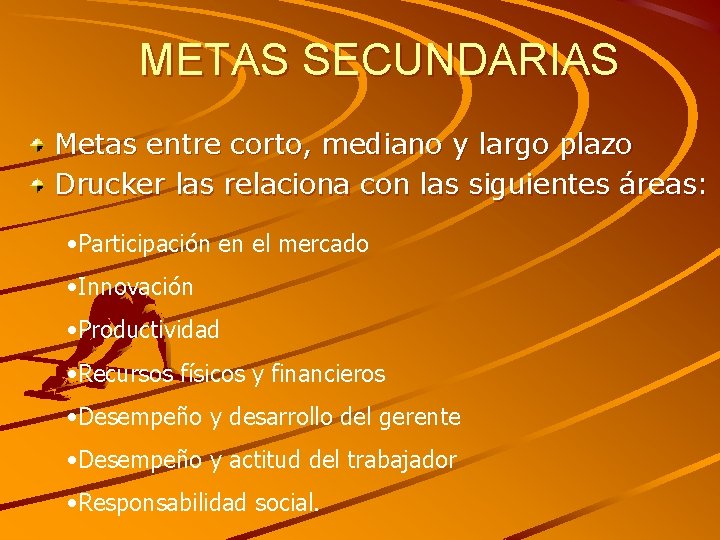 METAS SECUNDARIAS Metas entre corto, mediano y largo plazo Drucker las relaciona con las