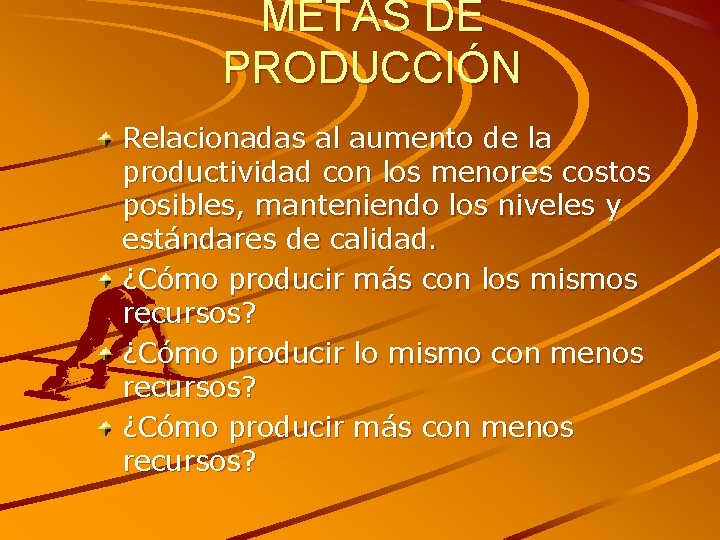 METAS DE PRODUCCIÓN Relacionadas al aumento de la productividad con los menores costos posibles,