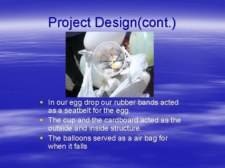 Project Design(cont. ) § In our egg drop our rubber bands acted as a