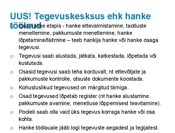 UUS! Tegevuskesksus ehk hanke o Igas hanke etapis - hanke ettevalmistamine, taotluste töölaud menetlemine,