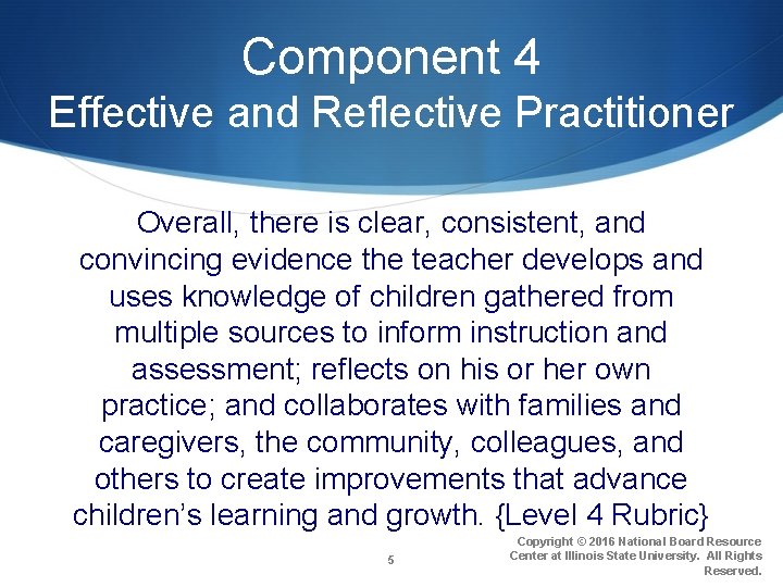 Component 4 Effective and Reflective Practitioner Overall, there is clear, consistent, and convincing evidence