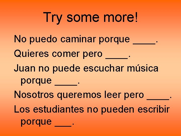 Try some more! No puedo caminar porque ____. Quieres comer pero ____. Juan no Try some more! No puedo caminar porque ____. Quieres comer pero ____. Juan no