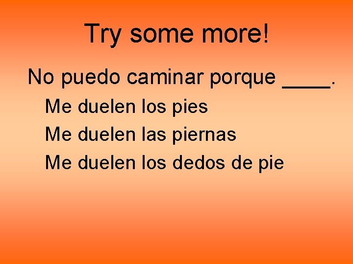 Try some more! No puedo caminar porque ____. Me duelen los pies Me duelen Try some more! No puedo caminar porque ____. Me duelen los pies Me duelen