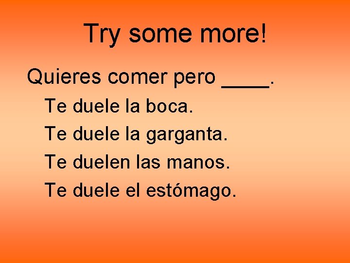 Try some more! Quieres comer pero ____. Te duele la boca. Te duele la Try some more! Quieres comer pero ____. Te duele la boca. Te duele la