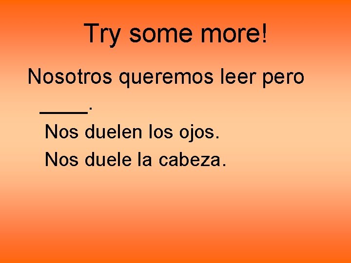 Try some more! Nosotros queremos leer pero ____. Nos duelen los ojos. Nos duele Try some more! Nosotros queremos leer pero ____. Nos duelen los ojos. Nos duele