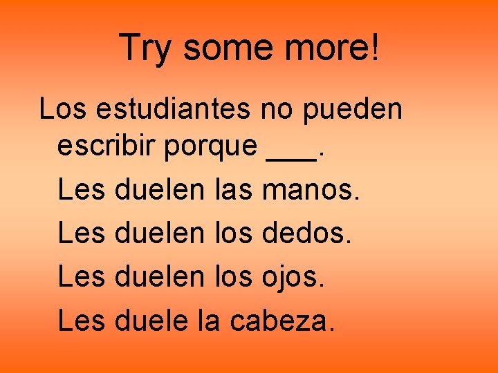 Try some more! Los estudiantes no pueden escribir porque ___. Les duelen las manos. Try some more! Los estudiantes no pueden escribir porque ___. Les duelen las manos.