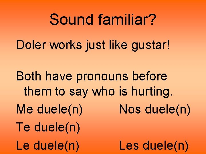 Sound familiar? Doler works just like gustar! Both have pronouns before them to say Sound familiar? Doler works just like gustar! Both have pronouns before them to say