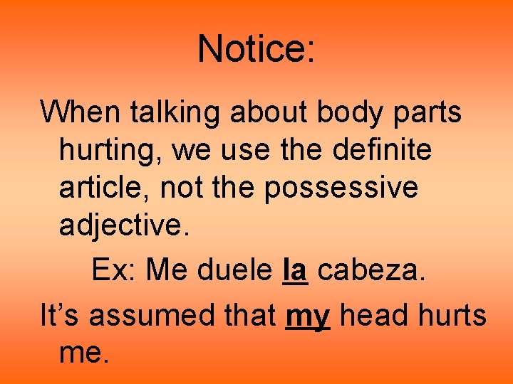 Notice: When talking about body parts hurting, we use the definite article, not the Notice: When talking about body parts hurting, we use the definite article, not the